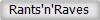 Rants'n'Raves